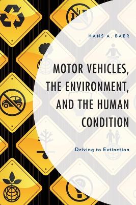 Motor Vehicles, the Environment, and the Human Condition: Driving to Extinction book