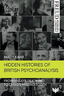 Hidden Histories of British Psychoanalysis: From Freud’s Death Bed to Laing’s Missing Tooth book