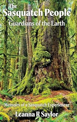 The Sasquatch People: Guardians of the Earth by Leanna R Saylor