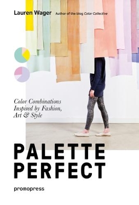 Palette Perfect: Color Combinations Inspired by Fashion, Art and Style book