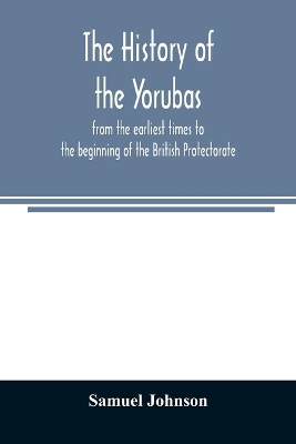 The history of the Yorubas: from the earliest times to the beginning of the British Protectorate book