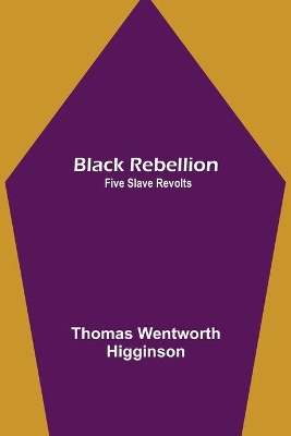 Black Rebellion: Five Slave Revolts by Thomas Wentworth Higginson