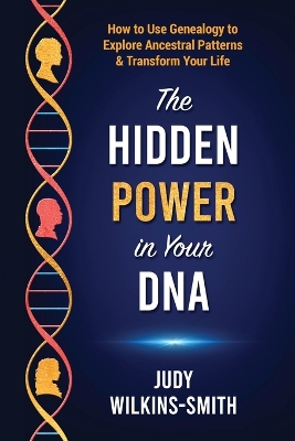 The Hidden Power in Your DNA: How to Use Genealogy to Explore Ancestral Patterns & Transform Your Life book