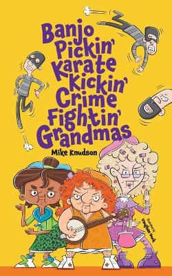 Banjo Pickin' Karate Kickin' Crime Fightin' Grandmas book