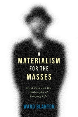 A Materialism for the Masses: Saint Paul and the Philosophy of Undying Life book