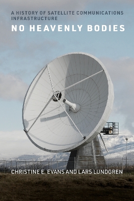 No Heavenly Bodies: A History of Satellite Communications Infrastructure book