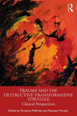 Trauma and the Destructive-Transformative Struggle: Clinical Perspectives by Terrence McBride