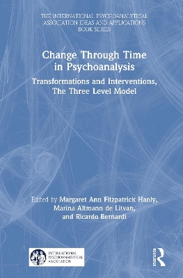 Change Through Time in Psychoanalysis: Transformations and Interventions, The Three Level Model by Ricardo Bernardi