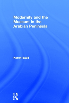 Modernity and the Museum in the Arabian Peninsula by Karen Exell