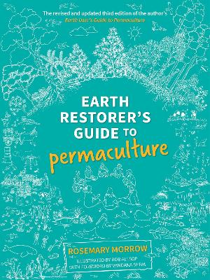 Earth Restorer's Guide to Permaculture: The revised and updated third edition of the author's Earth User's Guide to Permaculture: 2022 by Rosemary Morrow