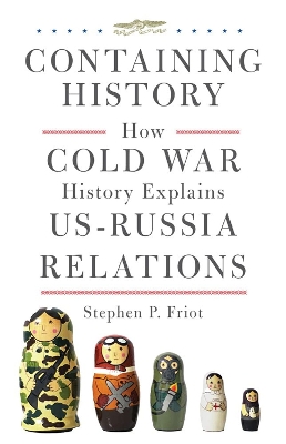 Containing History: How Cold War History Explains US-Russia Relations book