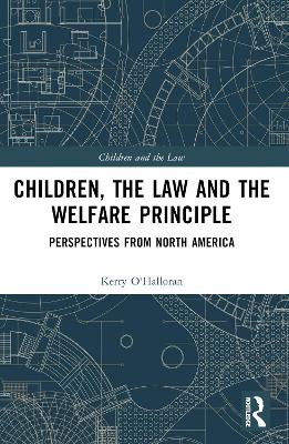 Children, the Law and the Welfare Principle: Perspectives from North America by Kerry O'Halloran