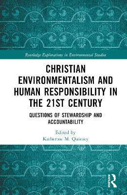 Christian Environmentalism and Human Responsibility in the 21st Century: Questions of Stewardship and Accountability by Katherine M. Quinsey