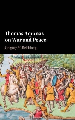 Thomas Aquinas on War and Peace by Gregory M. Reichberg