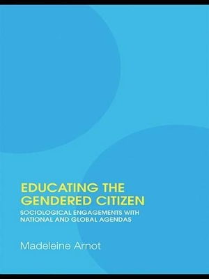 Educating the Gendered Citizen: sociological engagements with national and global agendas book