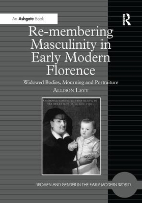 Re-membering Masculinity in Early Modern Florence by Allison Levy