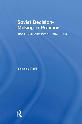 Soviet Decision-Making in Practice: The USSR and Israel, 1947-1954 by Yaacov Ro'i