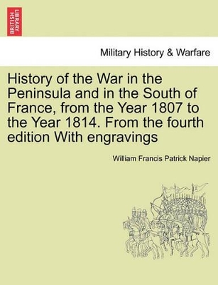 History of the War in the Peninsula and in the South of France, from the Year 1807 to the Year 1814. from the Fourth Edition with Engravings by William Francis Patrick Napier