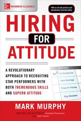 Hiring for Attitude: A Revolutionary Approach to Recruiting and Selecting People with Both Tremendous Skills and Superb Attitude book