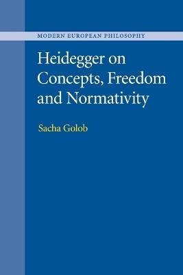 Heidegger on Concepts, Freedom and Normativity by Sacha Golob