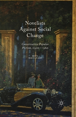 Novelists Against Social Change: Conservative Popular Fiction, 1920-1960 by Kate Macdonald