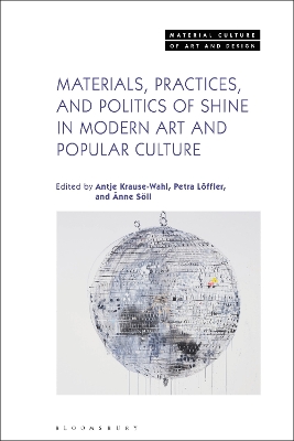 Materials, Practices, and Politics of Shine in Modern Art and Popular Culture by Antje Krause-Wahl
