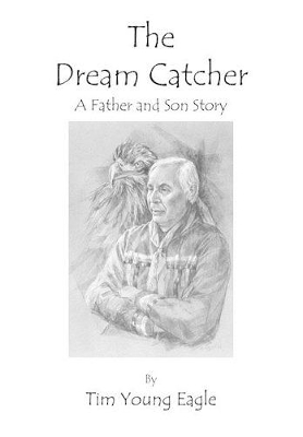 The Dream Catcher: A Father and Son Story by Tim Young Eagle