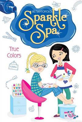 Sparkle Spa #4: True Colors by Jill Santopolo