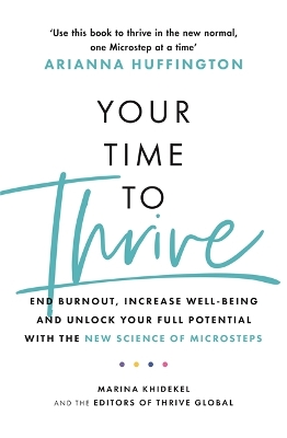 Your Time to Thrive: End Burnout, Increase Well-being, and Unlock Your Full Potential with the New Science of Microsteps by Arianna Huffington