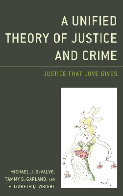 A Unified Theory of Justice and Crime: Justice That Love Gives by Michael J Devalve
