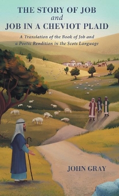 The Story of Job and Job in a Cheviot Plaid: A Translation of the Book of Job and a Poetic Rendition in the Scots Language by John Gray