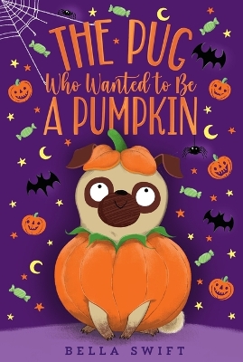 The Pug Who Wanted to Be a Pumpkin by Bella Swift
