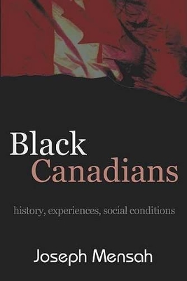 Black Canadians: History, Experience, Social Conditions by Joseph Mensah