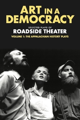 Art in a Democracy: Selected Plays of Roadside Theater, Volume 1: The Appalachian History Plays, 1975–1989 book