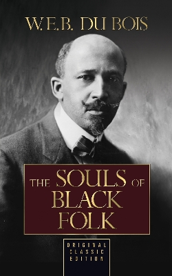 The Souls of Black Folk (Original Classic Edition): Original Classic Edition by W.E.B. Du Bois