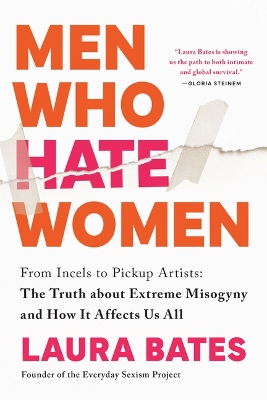 Men Who Hate Women: From Incels to Pickup Artists: The Truth about Extreme Misogyny and How It Affects Us All by Laura Bates