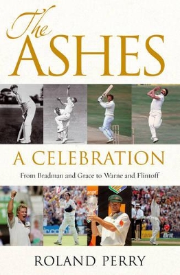 The Ashes: a Celebration: from Bradman and Grace to Warne and Flintoff book