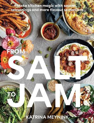 From Salt to Jam: Make Kitchen Magic With Sauces, Seasonings And More Flavour Sensations book