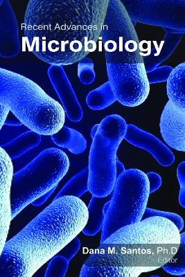 Recent Advances in Microbiology by Dana M. Santos