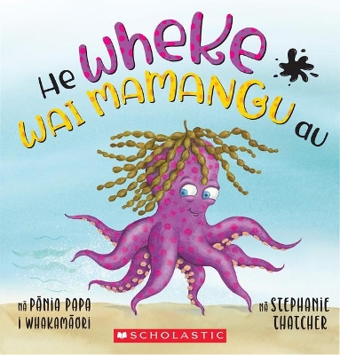 He Wheke Wai Mamangu Au (I'm an Inky Octopus - Maori Edition) by Stephanie Thatcher