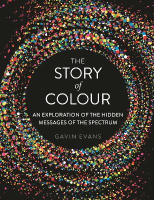 The Story of Colour: An Exploration of the Hidden Messages of the Spectrum book
