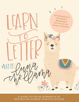 Learn to Letter with Luna the Llama: An Interactive Children's Workbook on the Art of Hand Lettering book