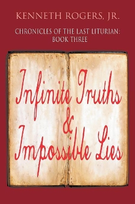 Chronicles of the Last Liturian: Book Three, Infinite Truths & Impossible Lies book