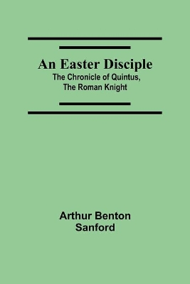 An Easter Disciple; The Chronicle Of Quintus, The Roman Knight book