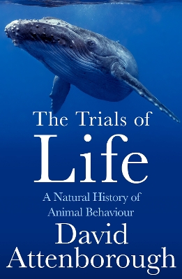 The Trials of Life: A Natural History of Animal Behaviour by David Attenborough