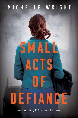 Small Acts of Defiance: A Novel of WWII and Paris book