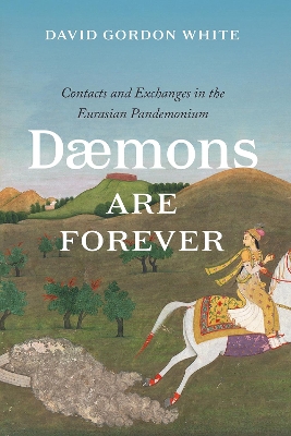 Daemons Are Forever: Contacts and Exchanges in the Eurasian Pandemonium by David Gordon White