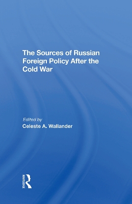 The Sources Of Russian Foreign Policy After The Cold War by Celeste A Wallander