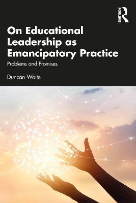 On Educational Leadership as Emancipatory Practice: Problems and Promises by Duncan Waite