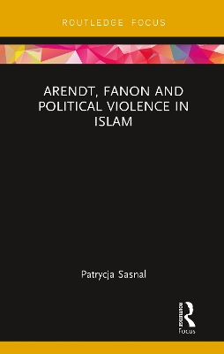 Arendt, Fanon and Political Violence in Islam book